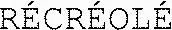 RÉCRÉOLÉ