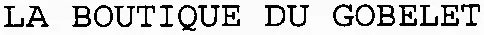 LA BOUTIQUE DU GOBELET