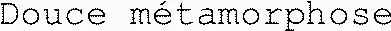 Douce métamorphose