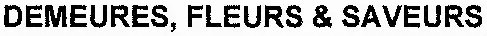 DEMEURES, FLEURS & SAVEURS