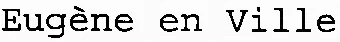 Eugène en Ville