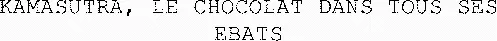 KAMASUTRA, LE CHOCOLAT DANS TOUS SES EBATS