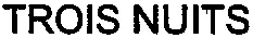 TROIS NUITS