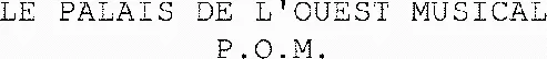 LE PALAIS DE L'OUEST MUSICAL P.O.M.