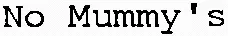 No Mummy's