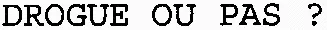 DROGUE OU PAS?