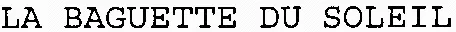 LA BAGUETTE DU SOLEIL
