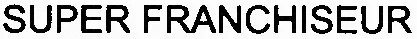 SUPER FRANCHISEUR