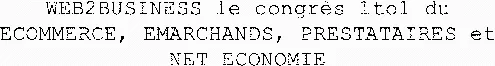 WEB2BUSINESS le congrès 1to1 du ECOMMERCE, EMARCHANDS, PRESTATAIRES et NET ECONOMIE