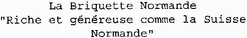 La Briquette Normande “ Riche et généreuse comme la Suisse Normande ”