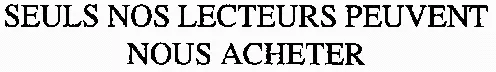 SEULS NOS LECTEURS PEUVENT NOUS ACHETER