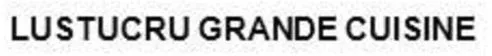 LUSTUCRU GRANDE CUISINE