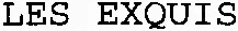 LES EXQUIS