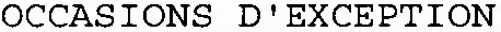 OCCASIONS D'EXCEPTION