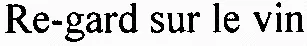 Re-gard sur le vin