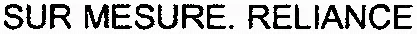 SUR MESURE. RELIANCE