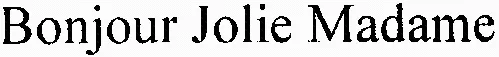 Bonjour Jolie Madame