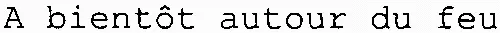 A bientôt autour du feu
