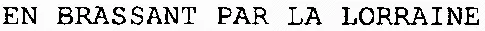 EN BRASSANT PAR LA LORRAINE
