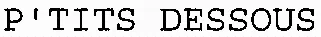 P'TITS DESSOUS