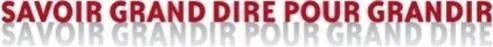 SAVOIR GRAND DIRE POUR GRANDIR