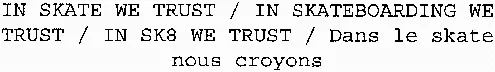 IN SKATE WE TRUST / IN SKATEBOARDING WE TRUST / IN SK8 WE TRUST / Dans le skate nous croyons