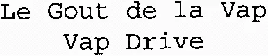 Le Gout de la Vap Vap Drive