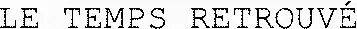 LE TEMPS RETROUVÉ