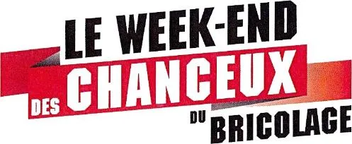 LE WEEK-END DES CHANCEUX DU BRICOLAGE