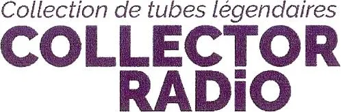 COLLECTION DE TUBES LEGENDAIRES COLLECTOR RADIO