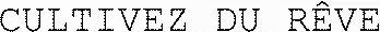 CULTIVEZ DU RÊVE