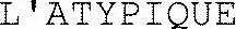 L'ATYPIQUE