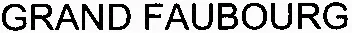 GRAND FAUBOURG