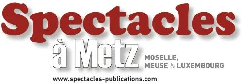 SPECTACLES A METZ MOSELLE, MEUSE & LUXEMBOURG WWW.SPECTACLES-PUBLICATIONS.COM