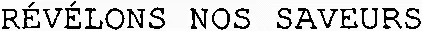 RÉVÉLONS NOS SAVEURS
