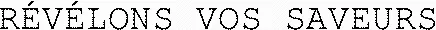 RÉVÉLONS VOS SAVEURS