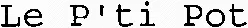 Le P'ti Pot