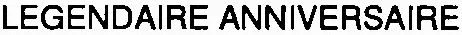 LEGENDAIRE ANNIVERSAIRE
