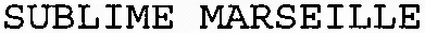 SUBLIME MARSEILLE