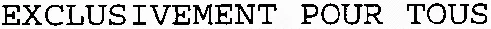 EXCLUSIVEMENT POUR TOUS