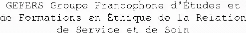 GEFERS Groupe Francophone d'Études et de Formations en Éthique de la Relation de Service et de Soin