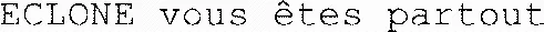 ECLONE vous êtes partout