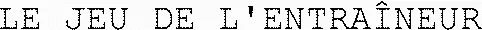 LE JEU DE L'ENTRAÎNEUR