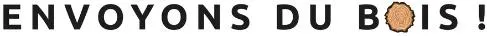 ENVOYONS DU BOIS !
