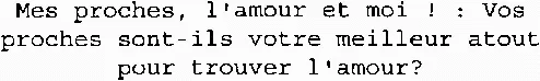 Mes proches, l'amour et moi! : Vos proches sont-ils votre meilleur atout pour trouver l'amour?