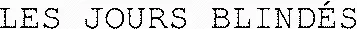 LES JOURS BLINDÉS