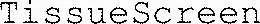 TissueScreen