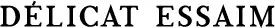 DELICAT ESSAIM