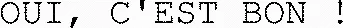 OUI, C'EST BON !