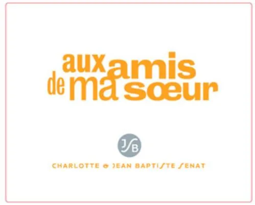 aux amis de ma soeur JSB CHARLOTTE & JEAN BAPTISTE SENAT